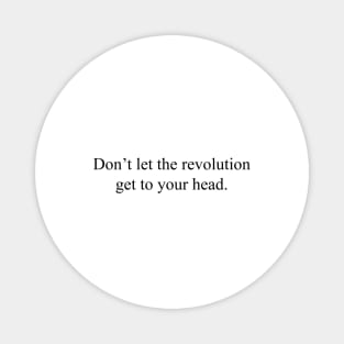 Don't let the revolution get to your head. Magnet